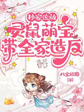 抄家流放,灵鼠萌宝带全家造反 抄家流放,灵鼠萌宝带全家造反