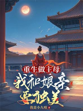 重生做主母,我和娘亲要独美 重生做主母,我和娘亲要独美