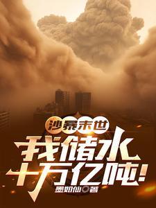 沙暴末世:我储水十万亿吨! 沙暴末世:我储水十万亿吨!
