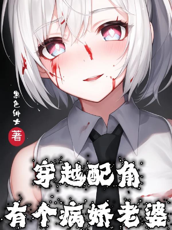 穿越配角有个病娇老婆 穿越配角有个病娇老婆