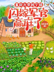 重回六零抢个婚,闪嫁军官赢麻了 重回六零抢个婚,闪嫁军官赢麻了