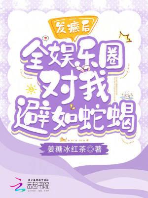 发癫后全娱乐圈对我避如蛇蝎 发癫后全娱乐圈对我避如蛇蝎