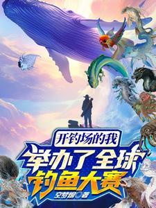 开钓场的我举办了全球钓鱼大赛 开钓场的我举办了全球钓鱼大赛