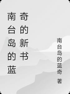 南台岛的蓝奇的新书 南台岛的蓝奇的新书